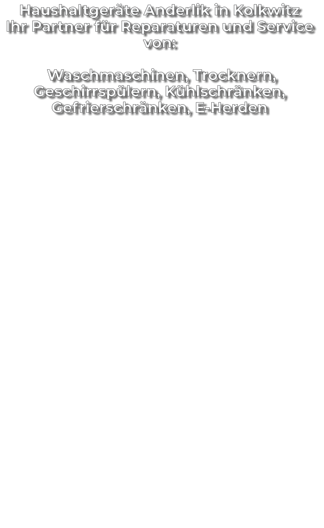 Haushaltgeräte Anderlik in Kolkwitz  Ihr Partner für Reparaturen und Service von:   Waschmaschinen, Trocknern, Geschirrspülern, Kühlschränken, Gefrierschränken, E-Herden
